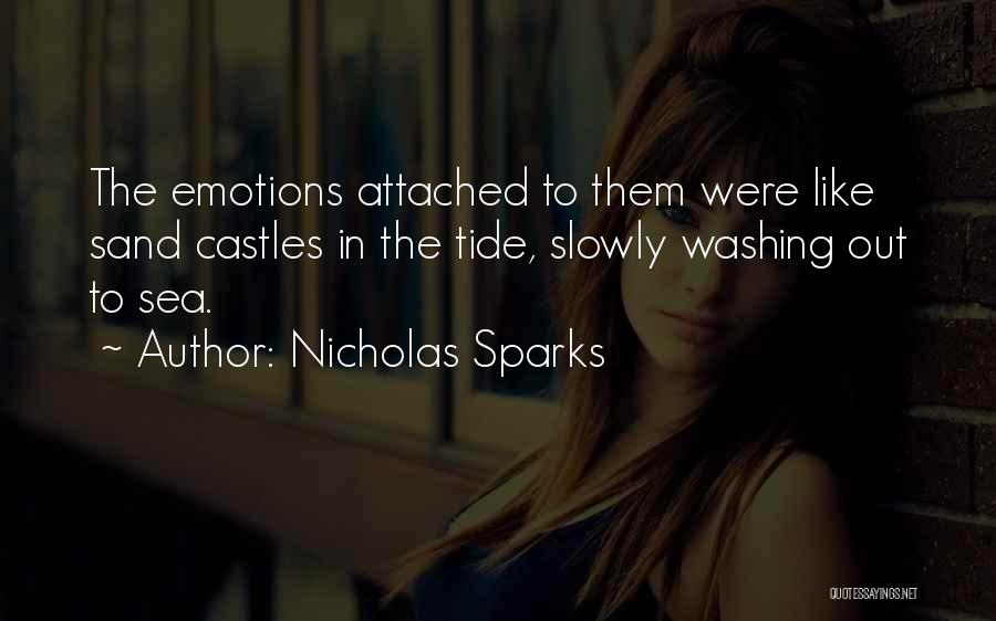 Nicholas Sparks Quotes: The Emotions Attached To Them Were Like Sand Castles In The Tide, Slowly Washing Out To Sea.
