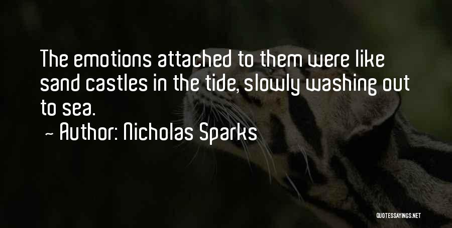 Nicholas Sparks Quotes: The Emotions Attached To Them Were Like Sand Castles In The Tide, Slowly Washing Out To Sea.