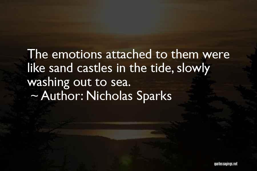 Nicholas Sparks Quotes: The Emotions Attached To Them Were Like Sand Castles In The Tide, Slowly Washing Out To Sea.
