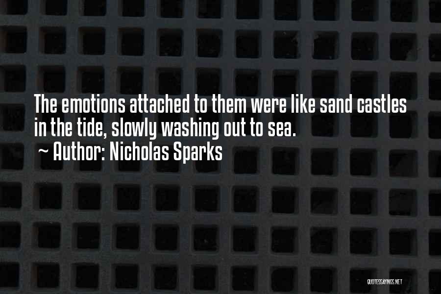 Nicholas Sparks Quotes: The Emotions Attached To Them Were Like Sand Castles In The Tide, Slowly Washing Out To Sea.