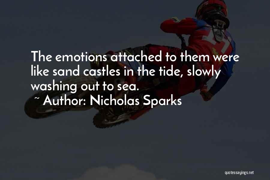 Nicholas Sparks Quotes: The Emotions Attached To Them Were Like Sand Castles In The Tide, Slowly Washing Out To Sea.