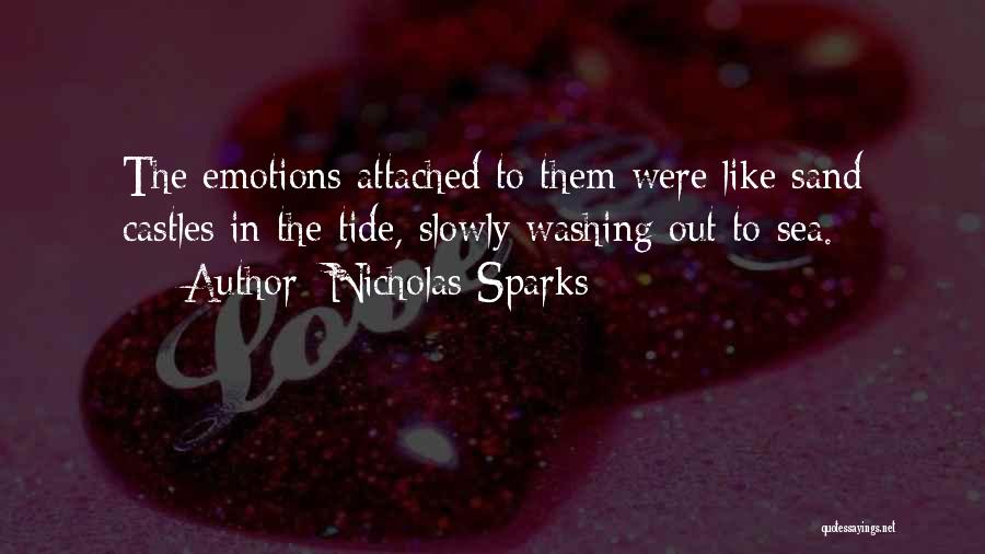 Nicholas Sparks Quotes: The Emotions Attached To Them Were Like Sand Castles In The Tide, Slowly Washing Out To Sea.