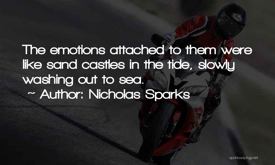 Nicholas Sparks Quotes: The Emotions Attached To Them Were Like Sand Castles In The Tide, Slowly Washing Out To Sea.