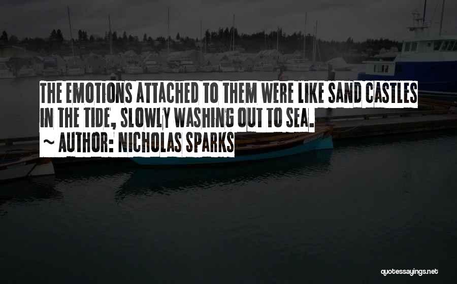 Nicholas Sparks Quotes: The Emotions Attached To Them Were Like Sand Castles In The Tide, Slowly Washing Out To Sea.
