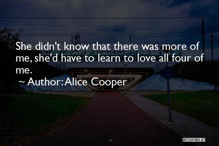 Alice Cooper Quotes: She Didn't Know That There Was More Of Me, She'd Have To Learn To Love All Four Of Me.