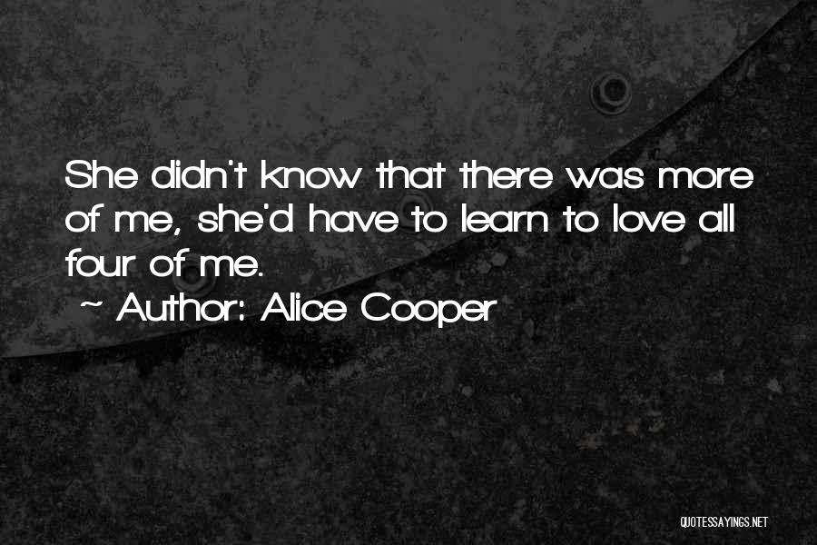 Alice Cooper Quotes: She Didn't Know That There Was More Of Me, She'd Have To Learn To Love All Four Of Me.