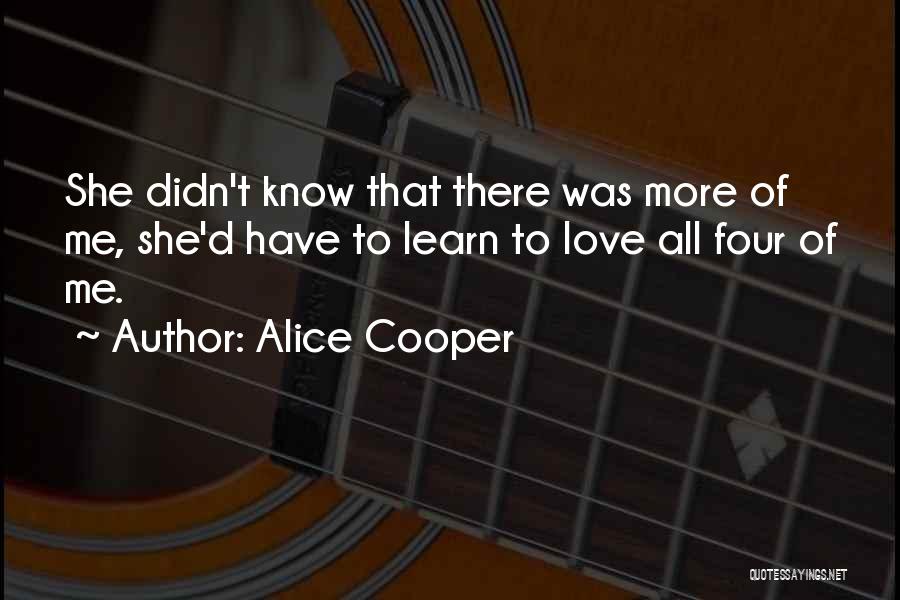 Alice Cooper Quotes: She Didn't Know That There Was More Of Me, She'd Have To Learn To Love All Four Of Me.