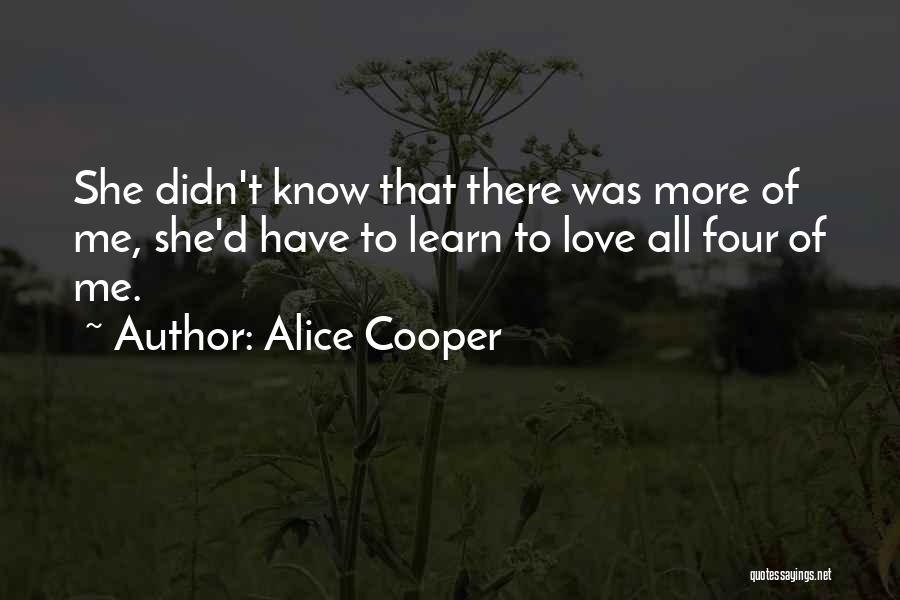 Alice Cooper Quotes: She Didn't Know That There Was More Of Me, She'd Have To Learn To Love All Four Of Me.