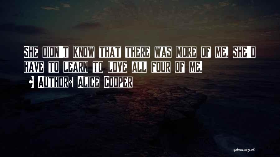 Alice Cooper Quotes: She Didn't Know That There Was More Of Me, She'd Have To Learn To Love All Four Of Me.