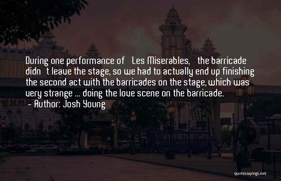 Josh Young Quotes: During One Performance Of 'les Miserables,' The Barricade Didn't Leave The Stage, So We Had To Actually End Up Finishing