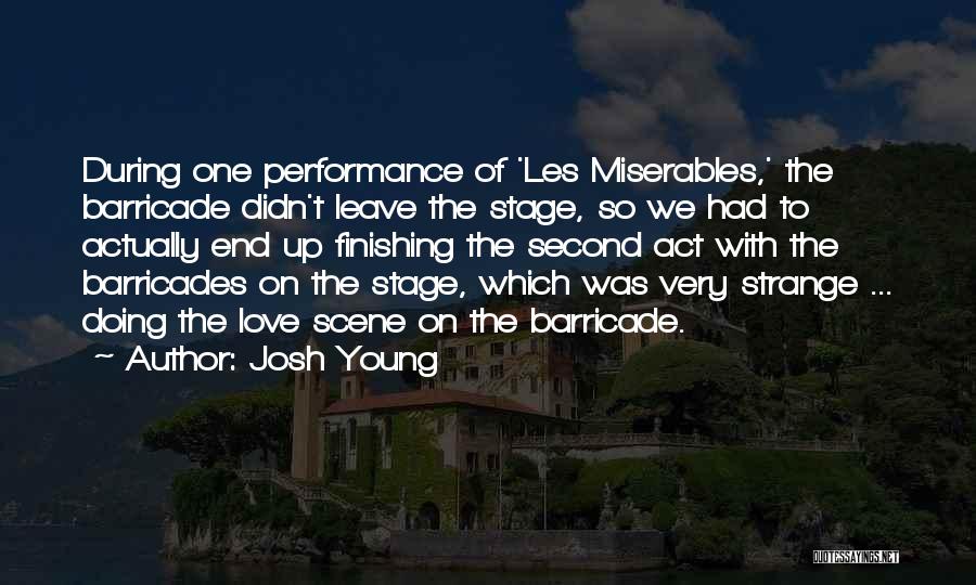 Josh Young Quotes: During One Performance Of 'les Miserables,' The Barricade Didn't Leave The Stage, So We Had To Actually End Up Finishing