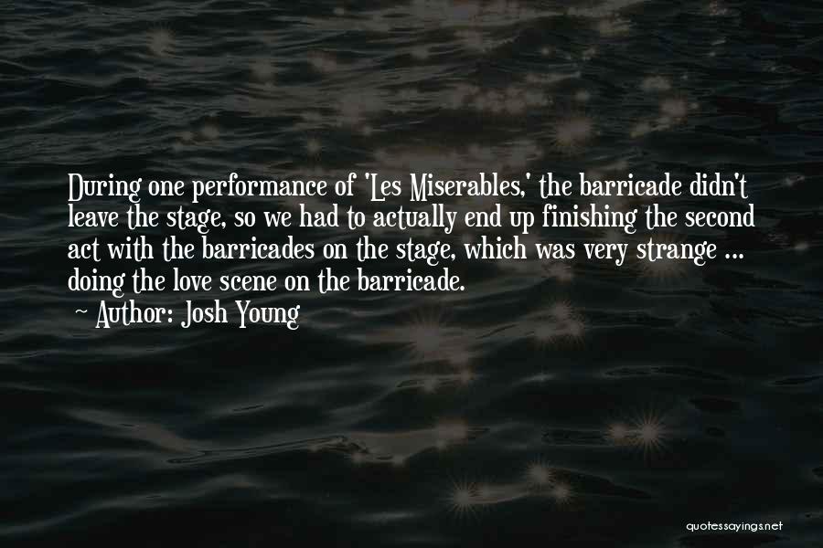 Josh Young Quotes: During One Performance Of 'les Miserables,' The Barricade Didn't Leave The Stage, So We Had To Actually End Up Finishing