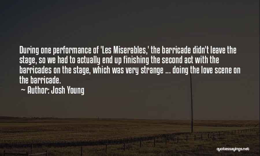 Josh Young Quotes: During One Performance Of 'les Miserables,' The Barricade Didn't Leave The Stage, So We Had To Actually End Up Finishing