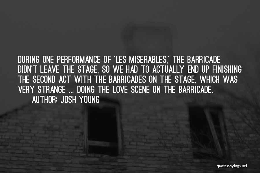 Josh Young Quotes: During One Performance Of 'les Miserables,' The Barricade Didn't Leave The Stage, So We Had To Actually End Up Finishing