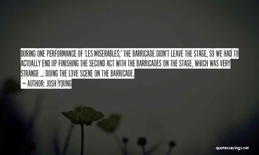 Josh Young Quotes: During One Performance Of 'les Miserables,' The Barricade Didn't Leave The Stage, So We Had To Actually End Up Finishing