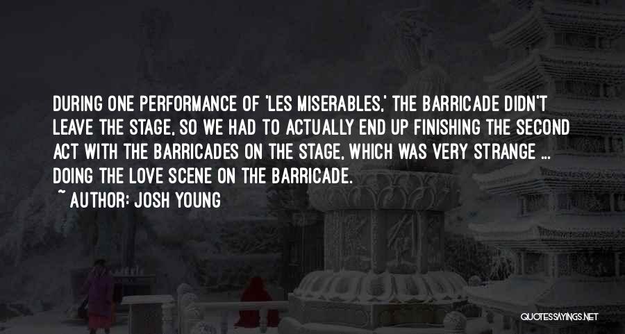 Josh Young Quotes: During One Performance Of 'les Miserables,' The Barricade Didn't Leave The Stage, So We Had To Actually End Up Finishing