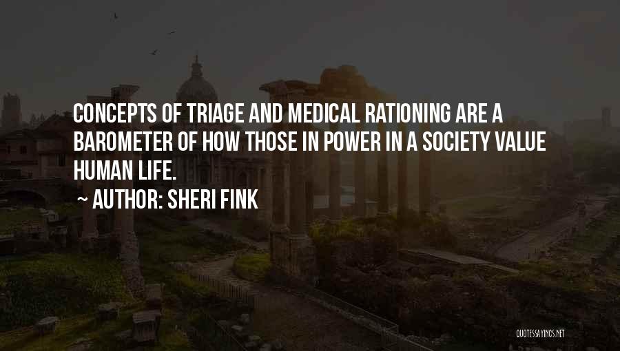 Sheri Fink Quotes: Concepts Of Triage And Medical Rationing Are A Barometer Of How Those In Power In A Society Value Human Life.