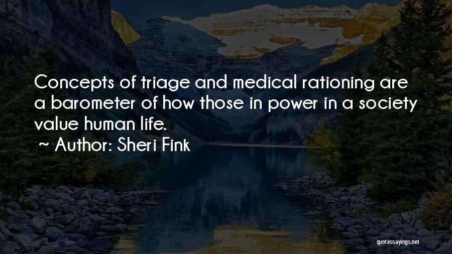 Sheri Fink Quotes: Concepts Of Triage And Medical Rationing Are A Barometer Of How Those In Power In A Society Value Human Life.