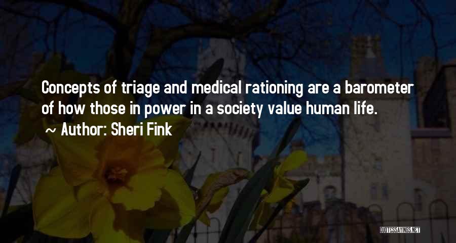 Sheri Fink Quotes: Concepts Of Triage And Medical Rationing Are A Barometer Of How Those In Power In A Society Value Human Life.