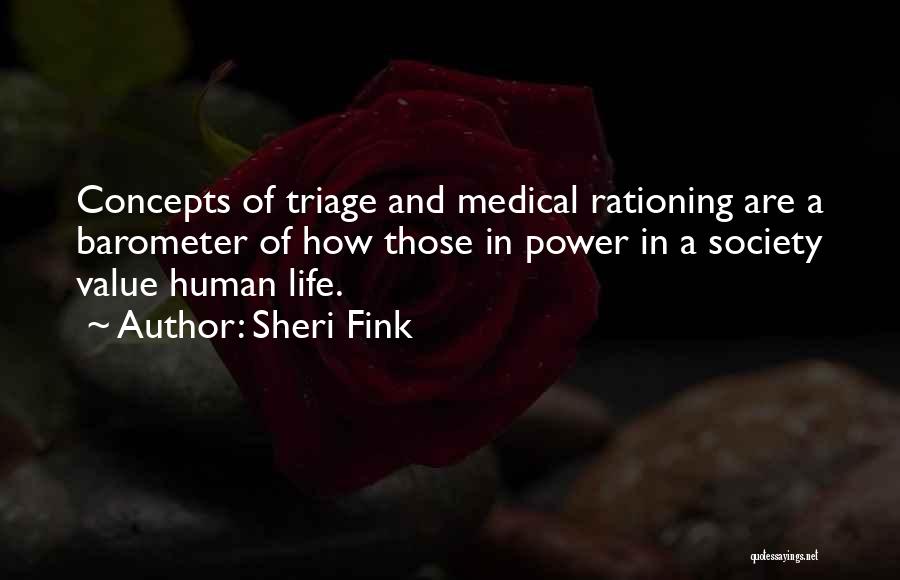 Sheri Fink Quotes: Concepts Of Triage And Medical Rationing Are A Barometer Of How Those In Power In A Society Value Human Life.