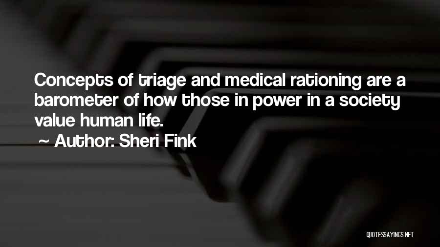 Sheri Fink Quotes: Concepts Of Triage And Medical Rationing Are A Barometer Of How Those In Power In A Society Value Human Life.