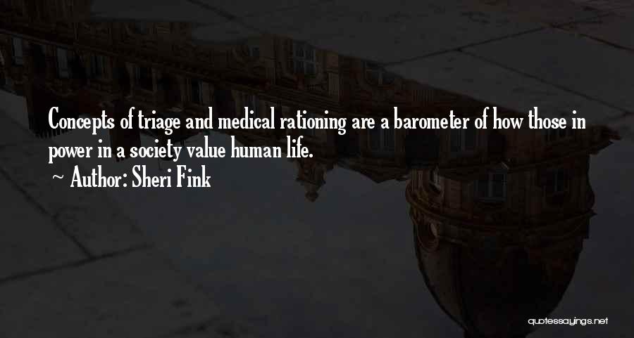 Sheri Fink Quotes: Concepts Of Triage And Medical Rationing Are A Barometer Of How Those In Power In A Society Value Human Life.