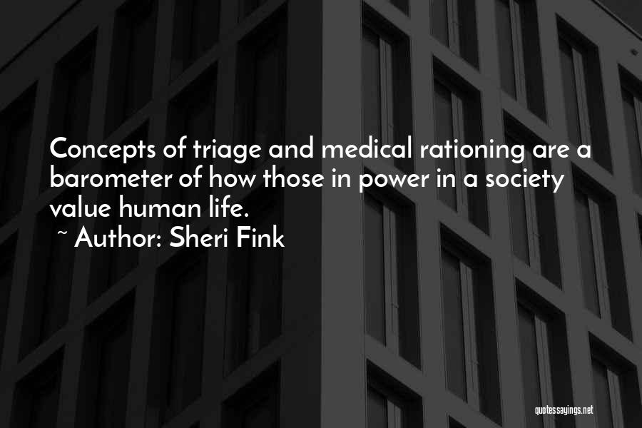 Sheri Fink Quotes: Concepts Of Triage And Medical Rationing Are A Barometer Of How Those In Power In A Society Value Human Life.