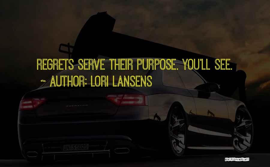 Lori Lansens Quotes: Regrets Serve Their Purpose. You'll See.