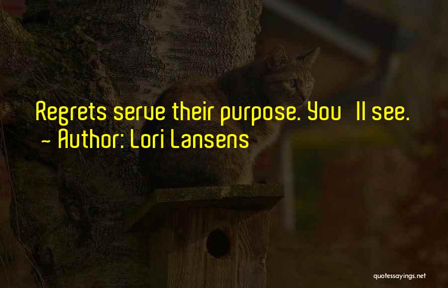 Lori Lansens Quotes: Regrets Serve Their Purpose. You'll See.