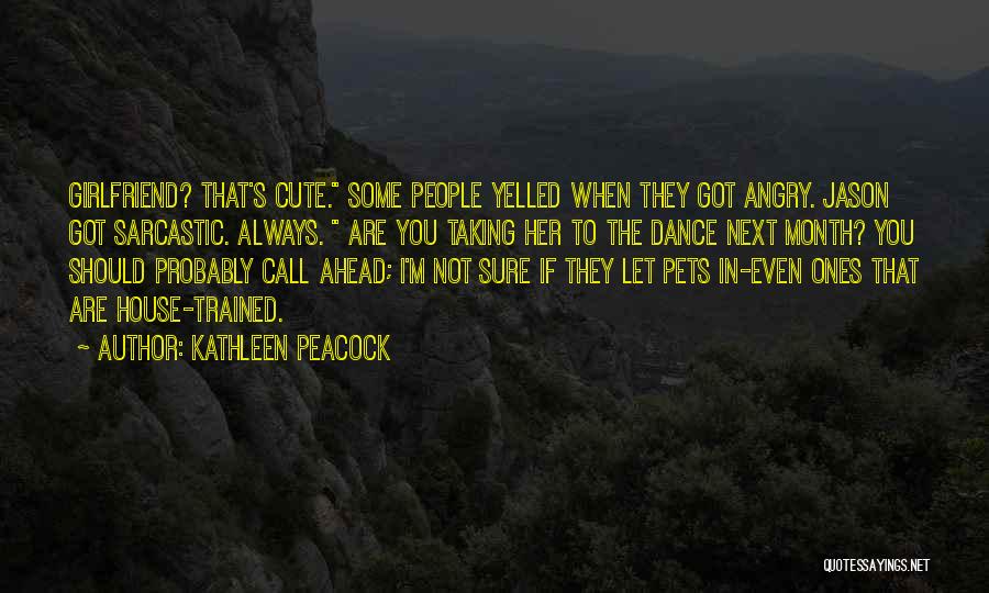 Kathleen Peacock Quotes: Girlfriend? That's Cute. Some People Yelled When They Got Angry. Jason Got Sarcastic. Always. Are You Taking Her To The