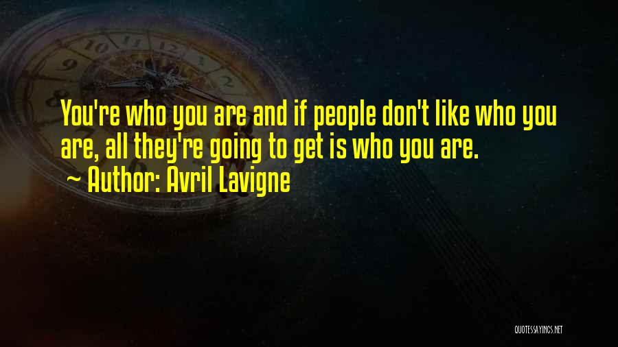 Avril Lavigne Quotes: You're Who You Are And If People Don't Like Who You Are, All They're Going To Get Is Who You