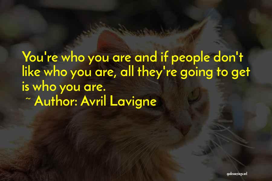 Avril Lavigne Quotes: You're Who You Are And If People Don't Like Who You Are, All They're Going To Get Is Who You