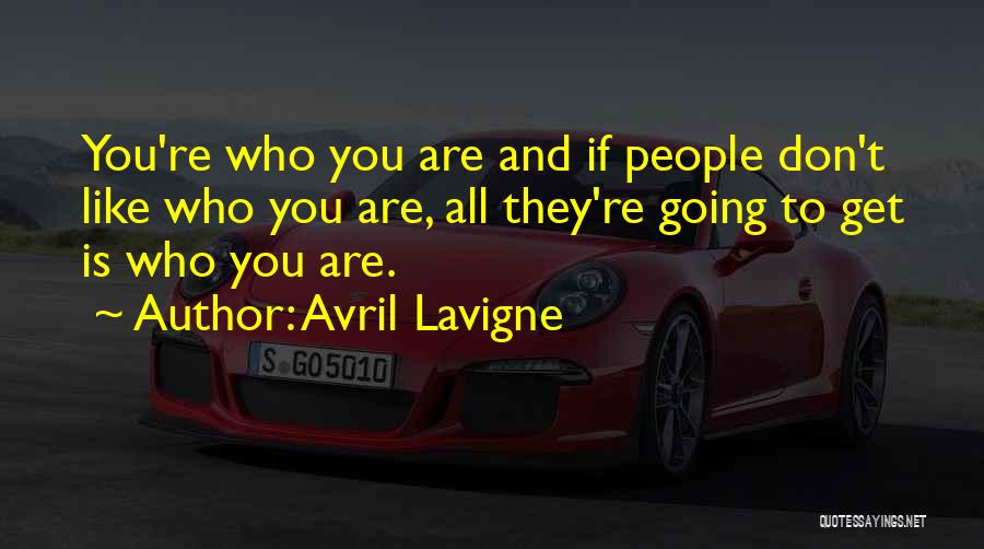 Avril Lavigne Quotes: You're Who You Are And If People Don't Like Who You Are, All They're Going To Get Is Who You