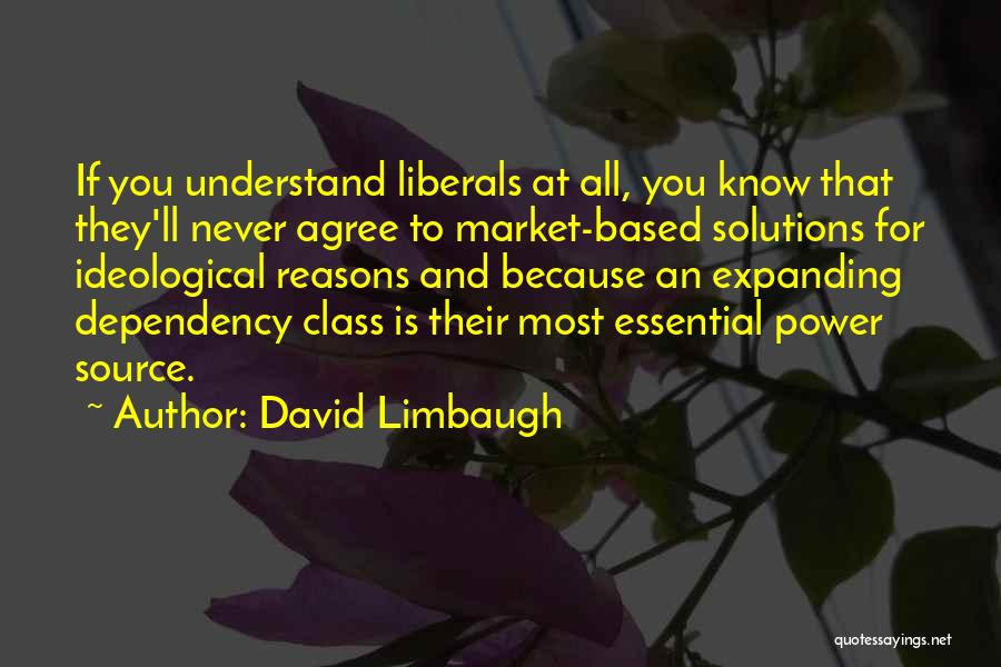 David Limbaugh Quotes: If You Understand Liberals At All, You Know That They'll Never Agree To Market-based Solutions For Ideological Reasons And Because