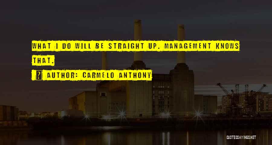 Carmelo Anthony Quotes: What I Do Will Be Straight Up. Management Knows That.