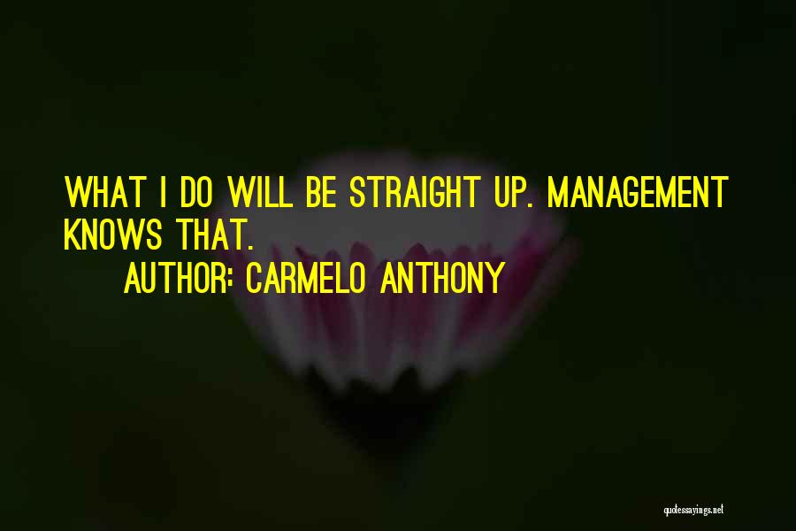 Carmelo Anthony Quotes: What I Do Will Be Straight Up. Management Knows That.