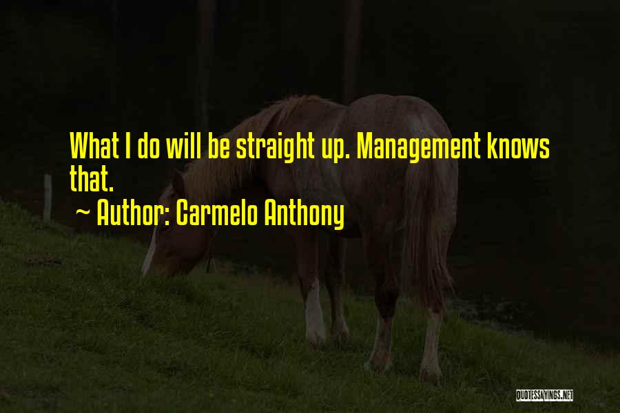 Carmelo Anthony Quotes: What I Do Will Be Straight Up. Management Knows That.