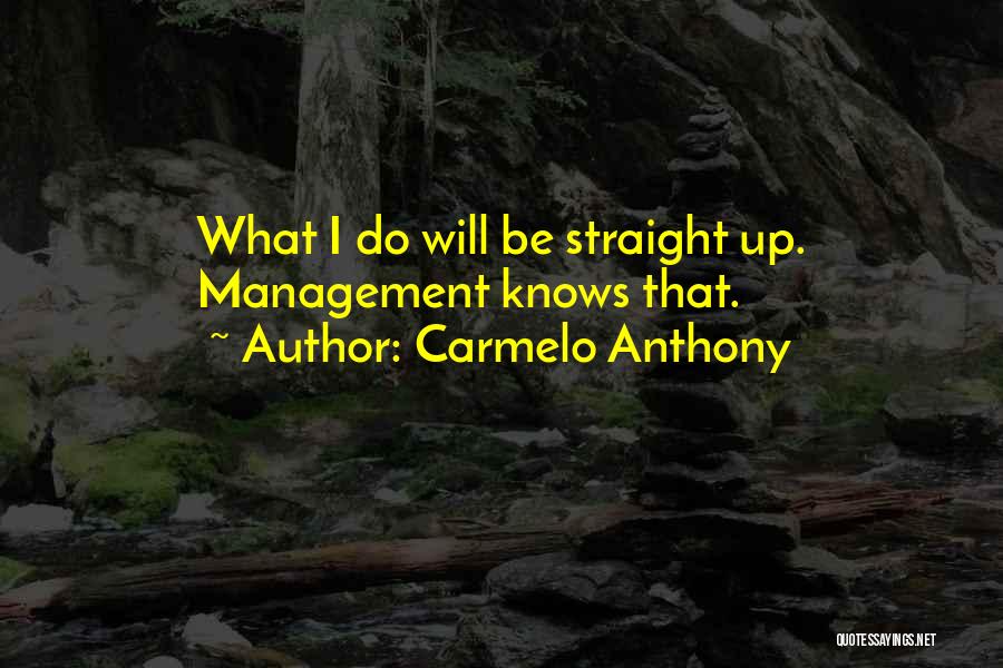 Carmelo Anthony Quotes: What I Do Will Be Straight Up. Management Knows That.