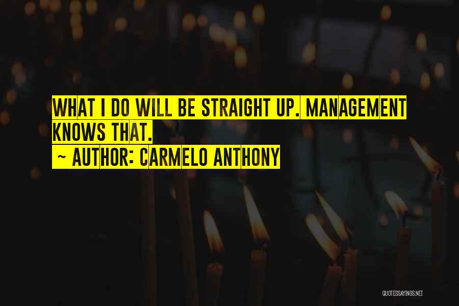 Carmelo Anthony Quotes: What I Do Will Be Straight Up. Management Knows That.