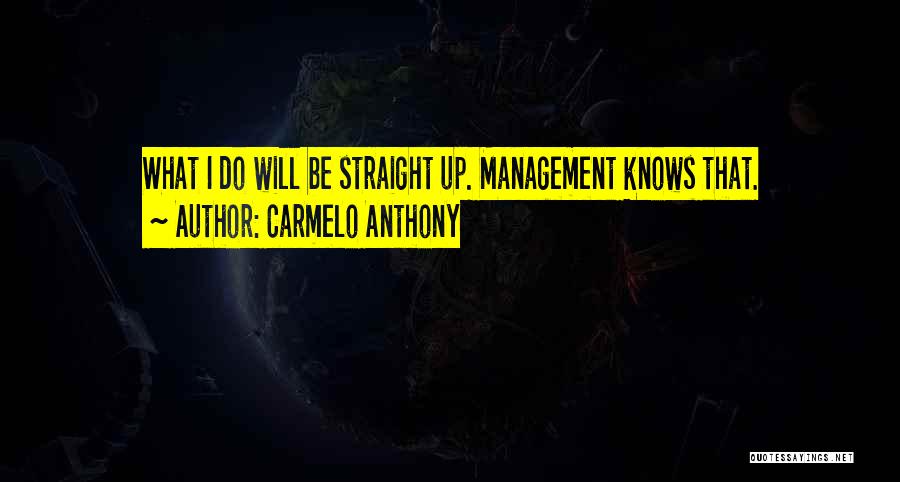 Carmelo Anthony Quotes: What I Do Will Be Straight Up. Management Knows That.