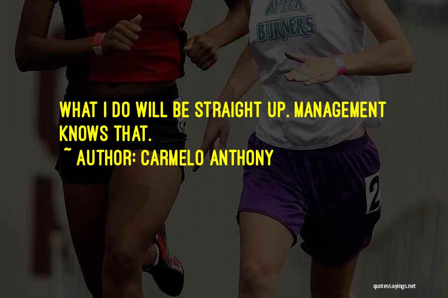 Carmelo Anthony Quotes: What I Do Will Be Straight Up. Management Knows That.