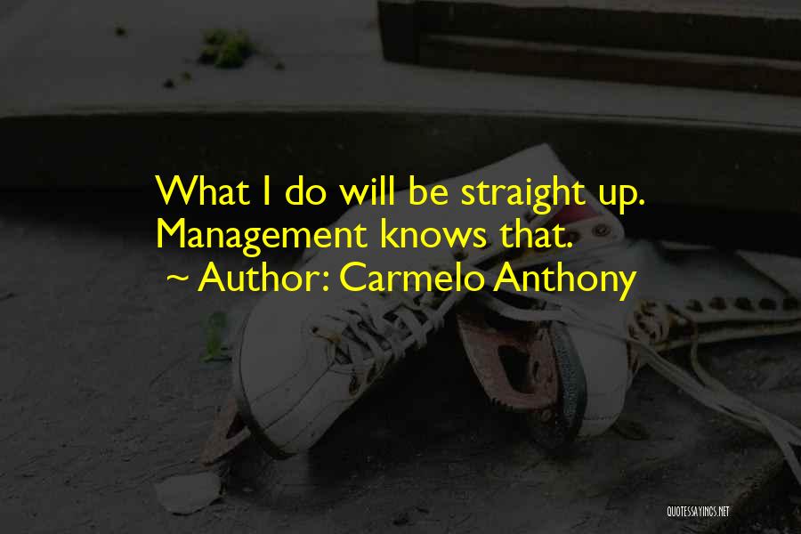 Carmelo Anthony Quotes: What I Do Will Be Straight Up. Management Knows That.