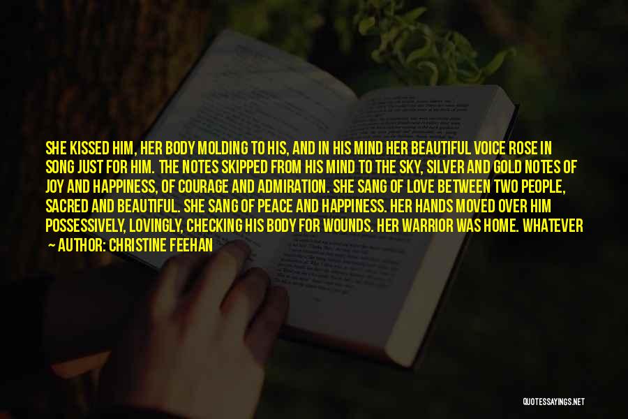 Christine Feehan Quotes: She Kissed Him, Her Body Molding To His, And In His Mind Her Beautiful Voice Rose In Song Just For