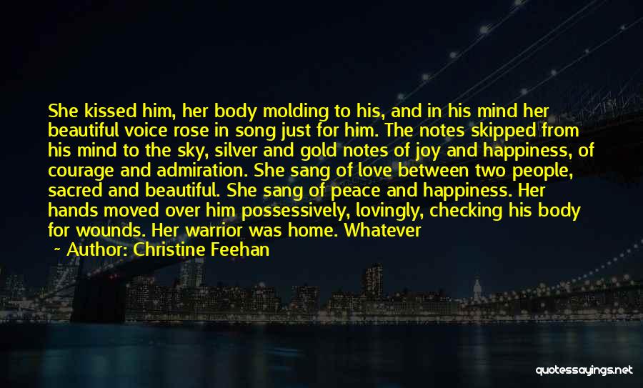 Christine Feehan Quotes: She Kissed Him, Her Body Molding To His, And In His Mind Her Beautiful Voice Rose In Song Just For