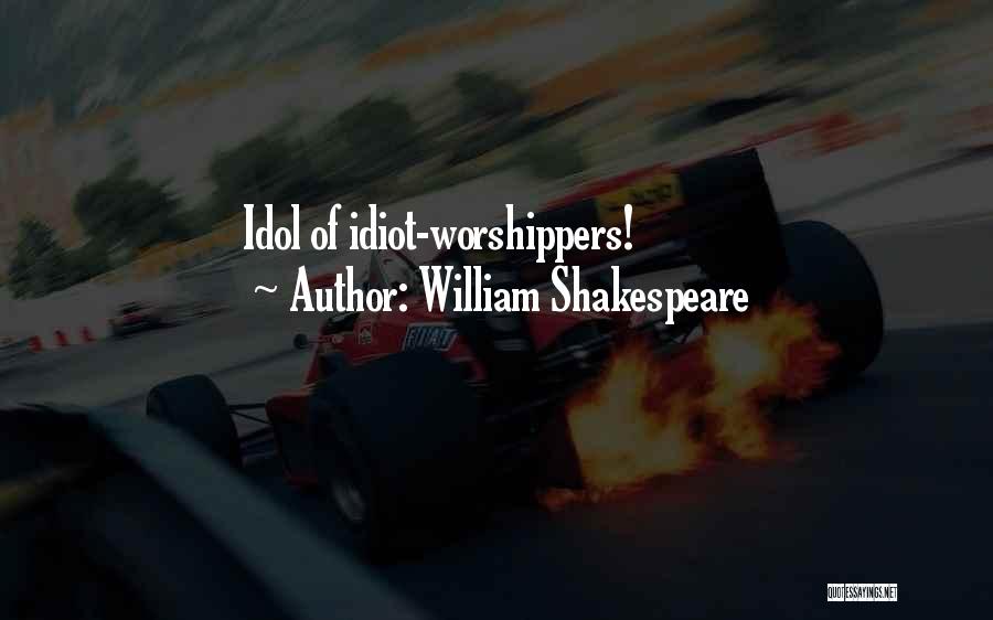 William Shakespeare Quotes: Idol Of Idiot-worshippers!