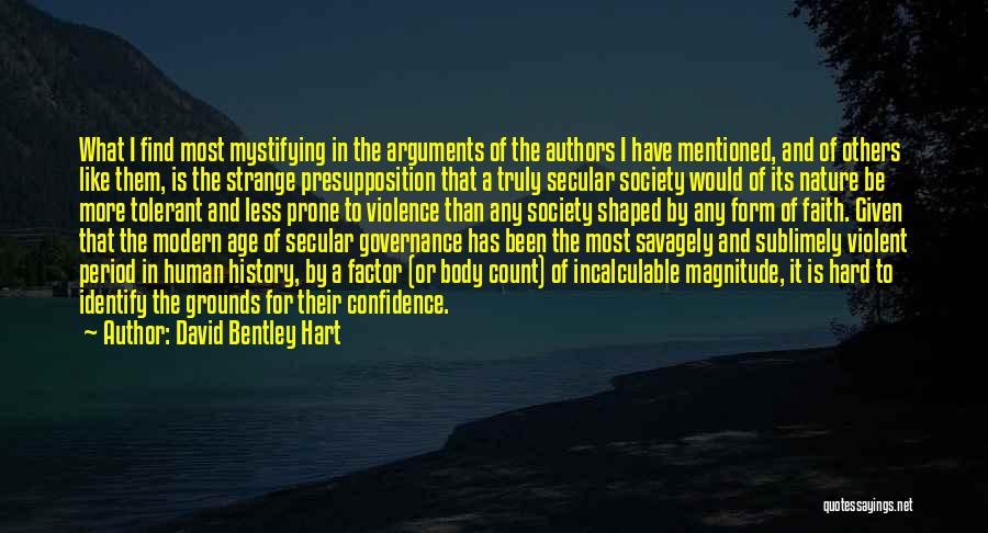 David Bentley Hart Quotes: What I Find Most Mystifying In The Arguments Of The Authors I Have Mentioned, And Of Others Like Them, Is