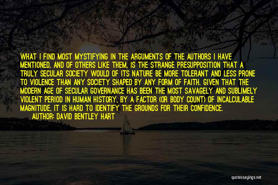 David Bentley Hart Quotes: What I Find Most Mystifying In The Arguments Of The Authors I Have Mentioned, And Of Others Like Them, Is