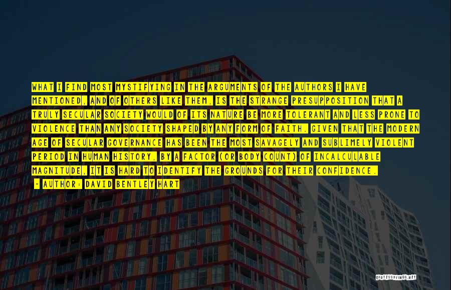 David Bentley Hart Quotes: What I Find Most Mystifying In The Arguments Of The Authors I Have Mentioned, And Of Others Like Them, Is