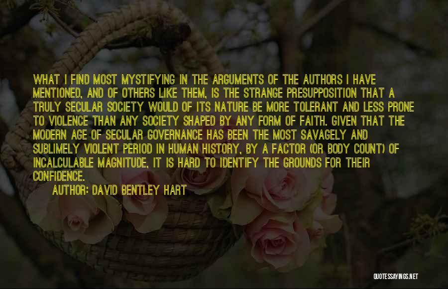 David Bentley Hart Quotes: What I Find Most Mystifying In The Arguments Of The Authors I Have Mentioned, And Of Others Like Them, Is