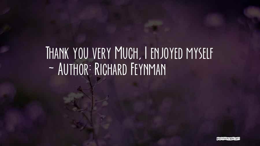 Richard Feynman Quotes: Thank You Very Much, I Enjoyed Myself